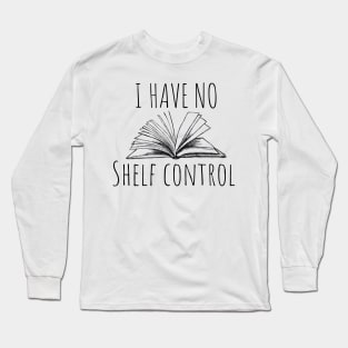 I have no shelf control. Bookish book lover design for bright colors Long Sleeve T-Shirt